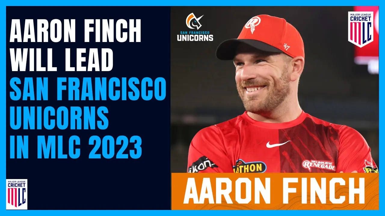 Aaron Finch will lead San Francisco in Major League Cricket 2023