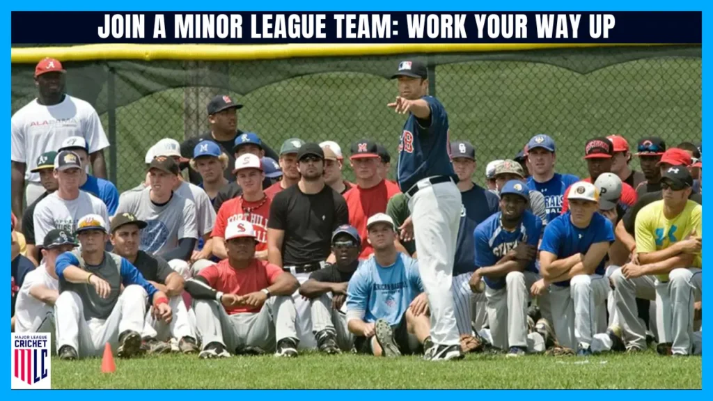 Join a minor league team Work your way up